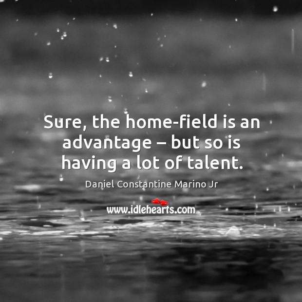 Sure, the home-field is an advantage – but so is having a lot of talent. Image
