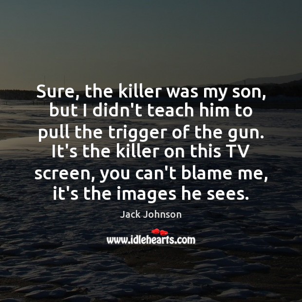Sure, the killer was my son, but I didn’t teach him to Jack Johnson Picture Quote