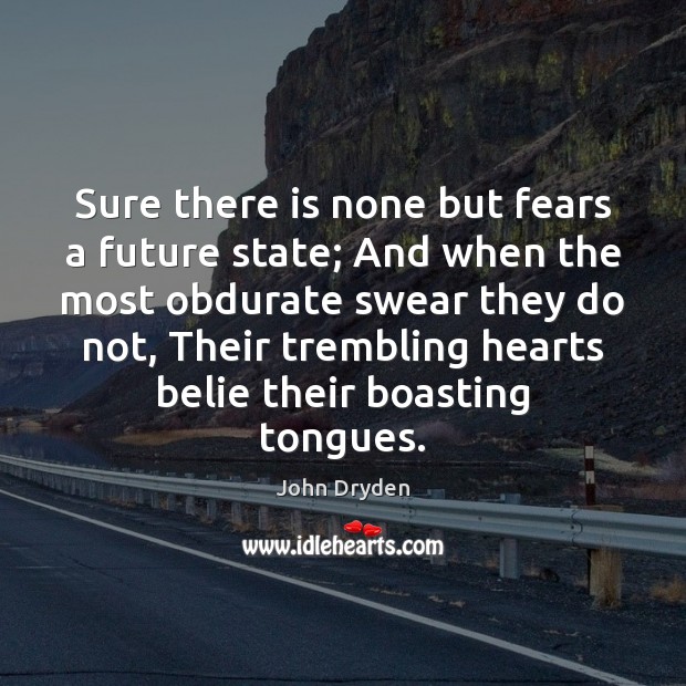 Sure there is none but fears a future state; And when the Image