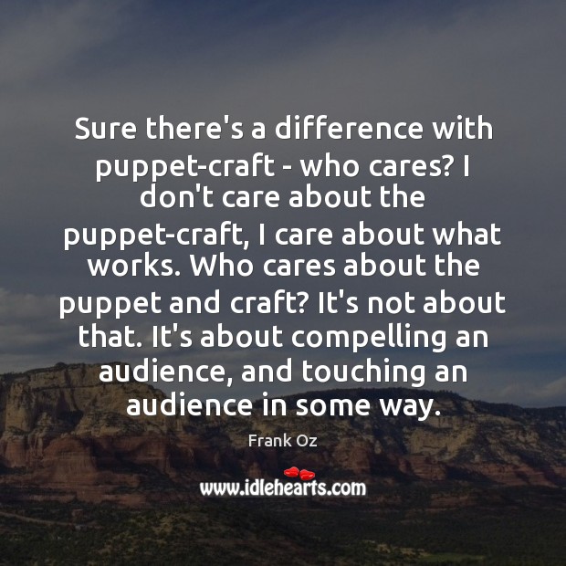 Sure there’s a difference with puppet-craft – who cares? I don’t care Frank Oz Picture Quote