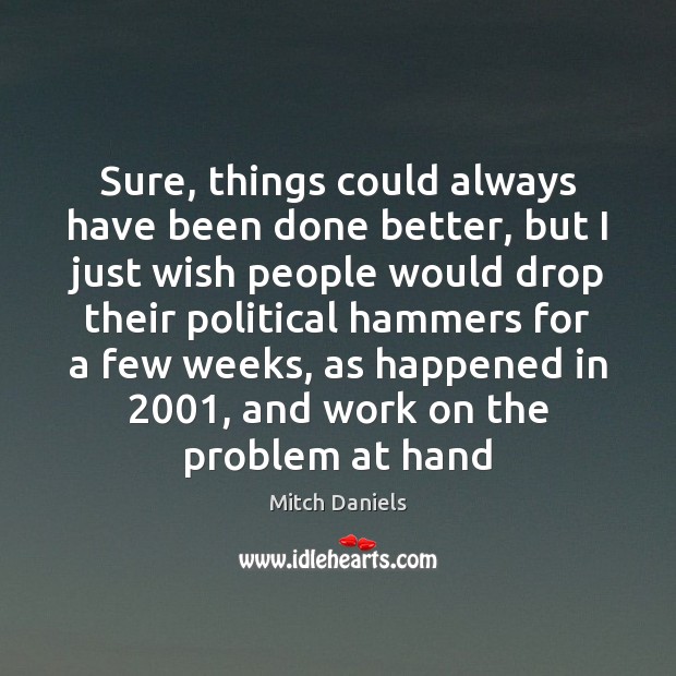 Sure, things could always have been done better, but I just wish Mitch Daniels Picture Quote