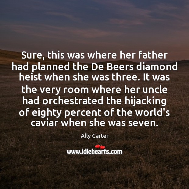Sure, this was where her father had planned the De Beers diamond 
