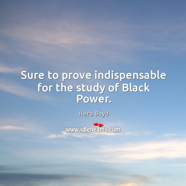 Sure to prove indispensable for the study of Black Power. Herb Boyd Picture Quote