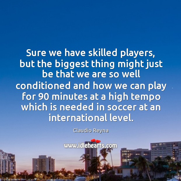 Sure we have skilled players, but the biggest thing might just be that we are so well Soccer Quotes Image