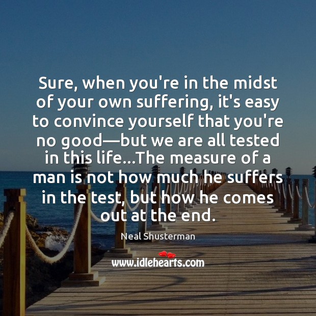 Sure, when you’re in the midst of your own suffering, it’s easy Neal Shusterman Picture Quote