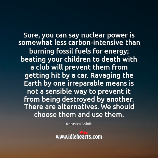 Sure, you can say nuclear power is somewhat less carbon-intensive than burning Power Quotes Image