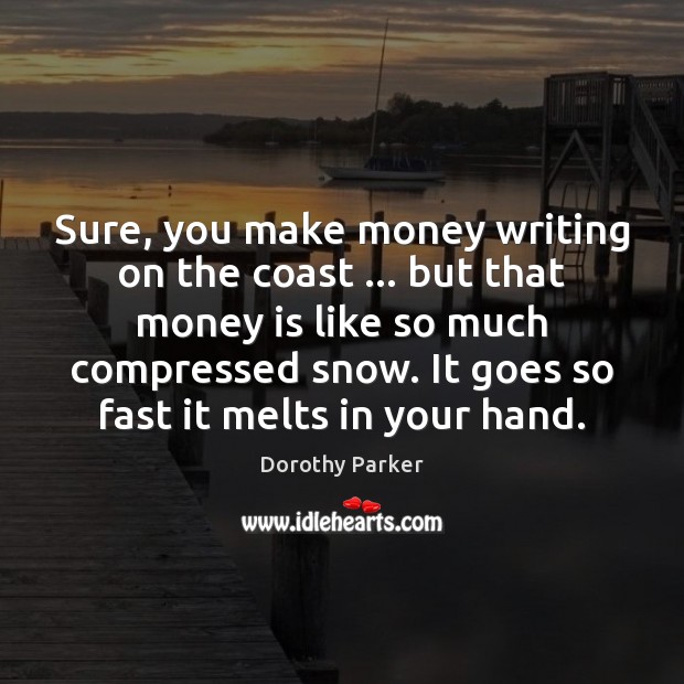 Sure, you make money writing on the coast … but that money is Dorothy Parker Picture Quote