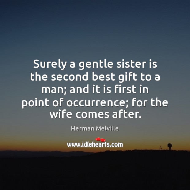 Surely a gentle sister is the second best gift to a man; Herman Melville Picture Quote