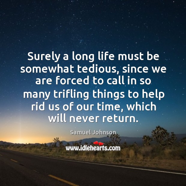 Surely a long life must be somewhat tedious Samuel Johnson Picture Quote