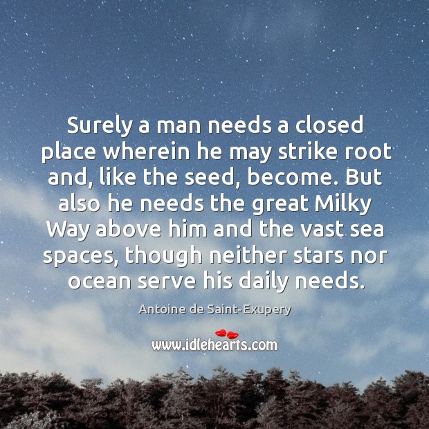 Surely a man needs a closed place wherein he may strike root Antoine de Saint-Exupery Picture Quote