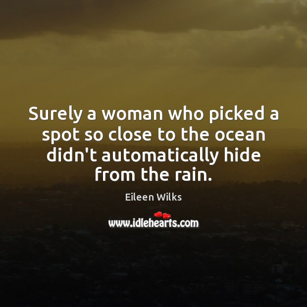 Surely a woman who picked a spot so close to the ocean Eileen Wilks Picture Quote