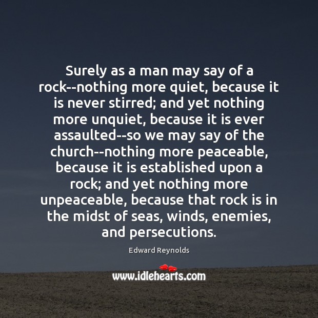 Surely as a man may say of a rock–nothing more quiet, because Edward Reynolds Picture Quote