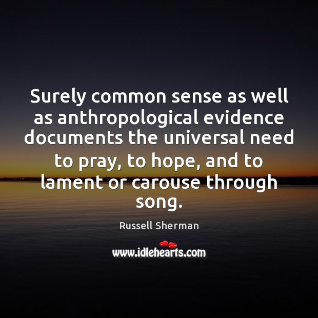 Surely common sense as well as anthropological evidence documents the universal need Hope Quotes Image