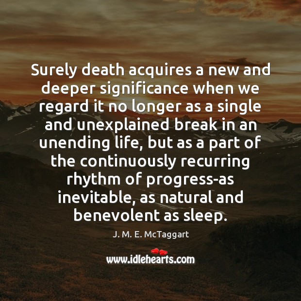 Surely death acquires a new and deeper significance when we regard it J. M. E. McTaggart Picture Quote