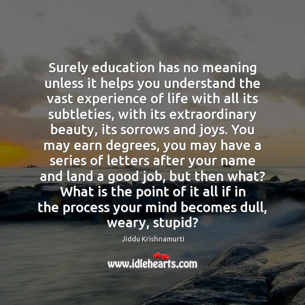 Surely education has no meaning unless it helps you understand the vast Jiddu Krishnamurti Picture Quote