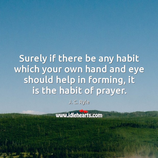 Surely if there be any habit which your own hand and eye J. C. Ryle Picture Quote