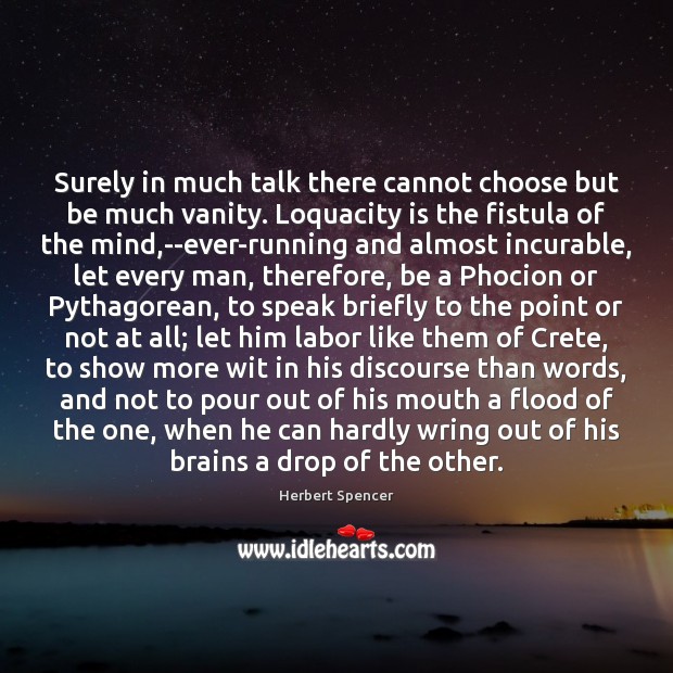 Surely in much talk there cannot choose but be much vanity. Loquacity Herbert Spencer Picture Quote