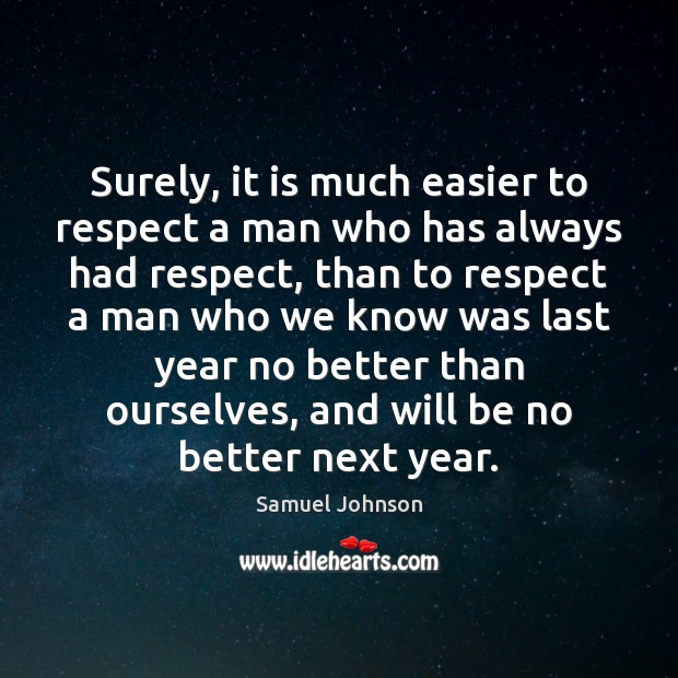 Surely, it is much easier to respect a man who has always Samuel Johnson Picture Quote