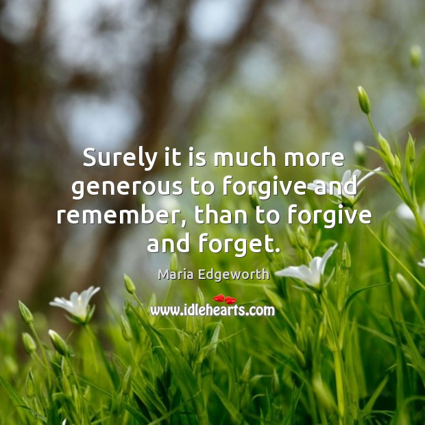 Surely it is much more generous to forgive and remember, than to forgive and forget. Image