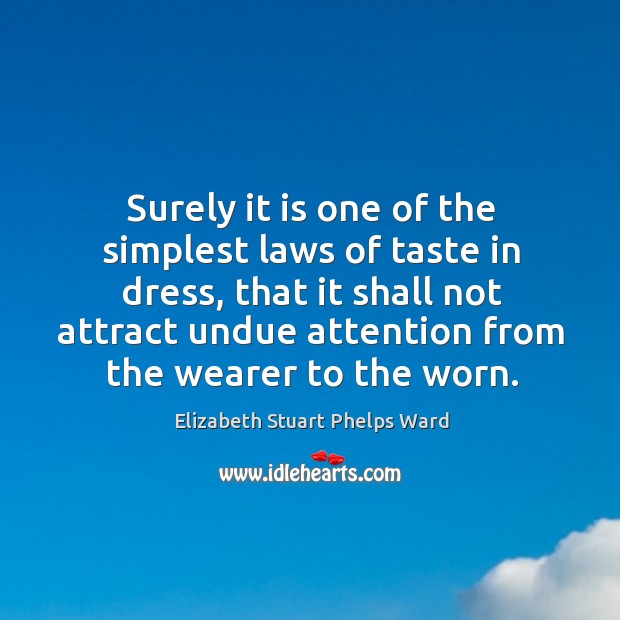 Surely it is one of the simplest laws of taste in dress, that it shall not Elizabeth Stuart Phelps Ward Picture Quote