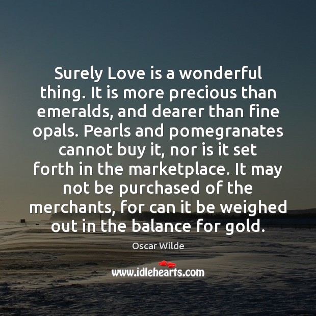 Surely Love is a wonderful thing. It is more precious than emeralds, Oscar Wilde Picture Quote