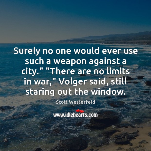 Surely no one would ever use such a weapon against a city.” “ Scott Westerfeld Picture Quote