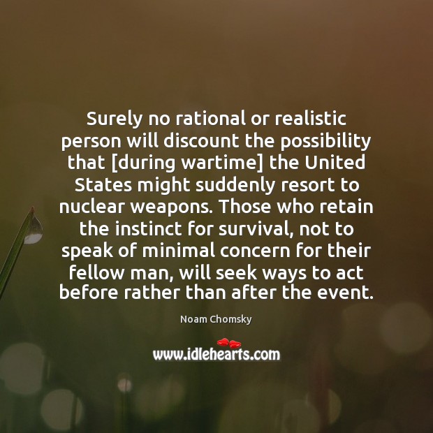 Surely no rational or realistic person will discount the possibility that [during Noam Chomsky Picture Quote