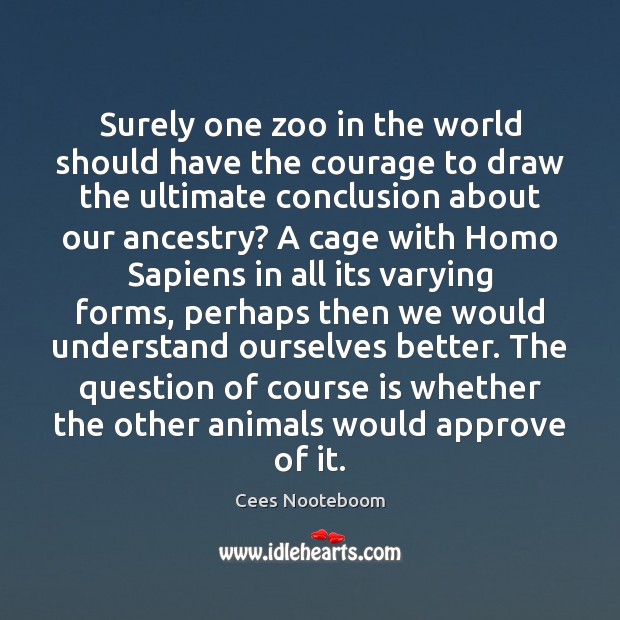 Surely one zoo in the world should have the courage to draw Cees Nooteboom Picture Quote