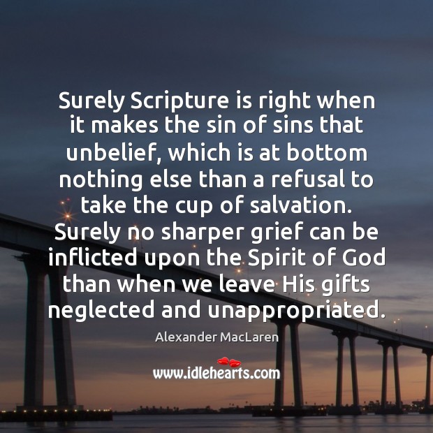 Surely Scripture is right when it makes the sin of sins that Alexander MacLaren Picture Quote