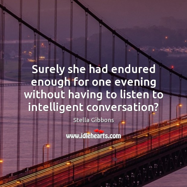 Surely she had endured enough for one evening without having to listen Stella Gibbons Picture Quote