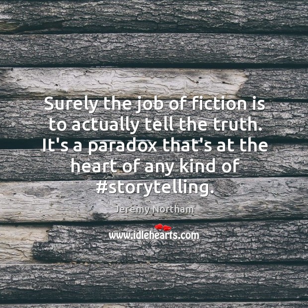 Surely the job of fiction is to actually tell the truth. It’s Image