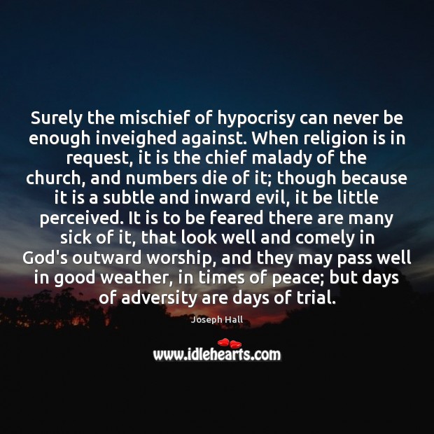 Surely the mischief of hypocrisy can never be enough inveighed against. When Joseph Hall Picture Quote