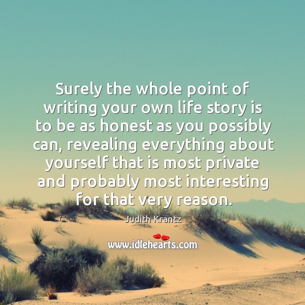 Surely the whole point of writing your own life story is to be as honest as you possibly can Judith Krantz Picture Quote