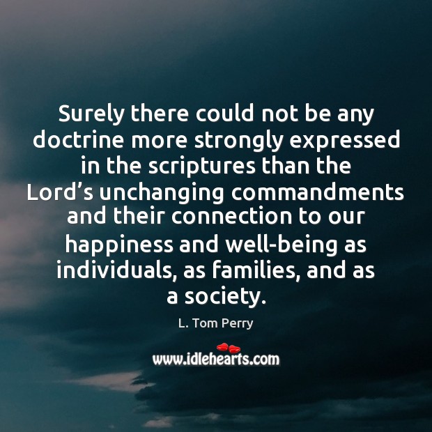 Surely there could not be any doctrine more strongly expressed in the L. Tom Perry Picture Quote