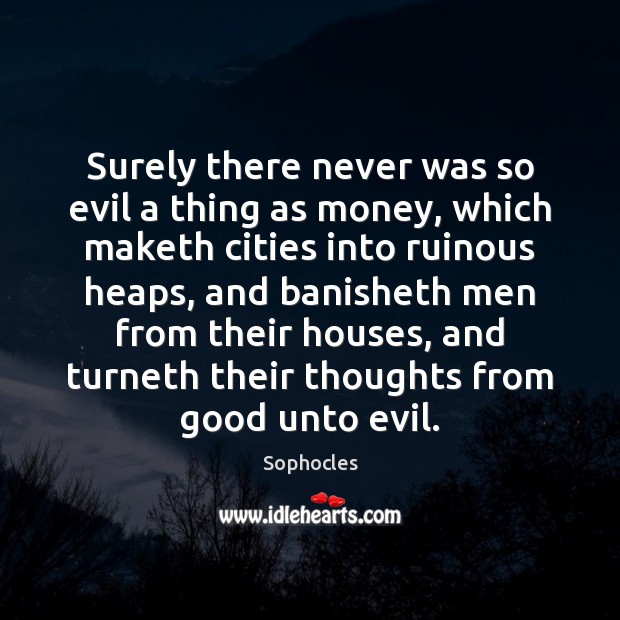 Surely there never was so evil a thing as money, which maketh Sophocles Picture Quote
