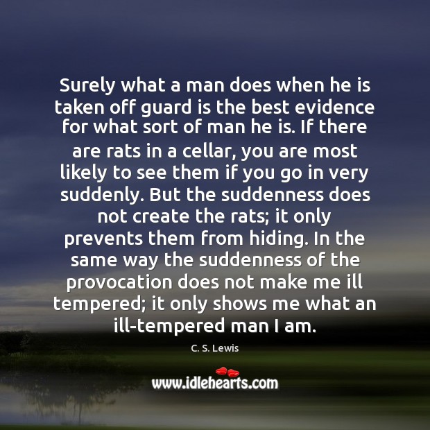 Surely what a man does when he is taken off guard is C. S. Lewis Picture Quote