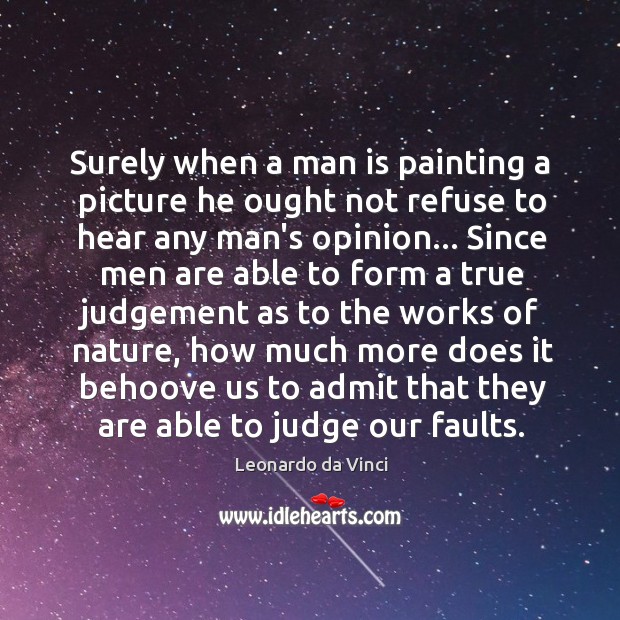 Surely when a man is painting a picture he ought not refuse Leonardo da Vinci Picture Quote