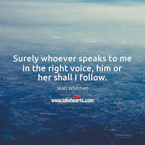 Surely whoever speaks to me in the right voice, him or her shall I follow. Image