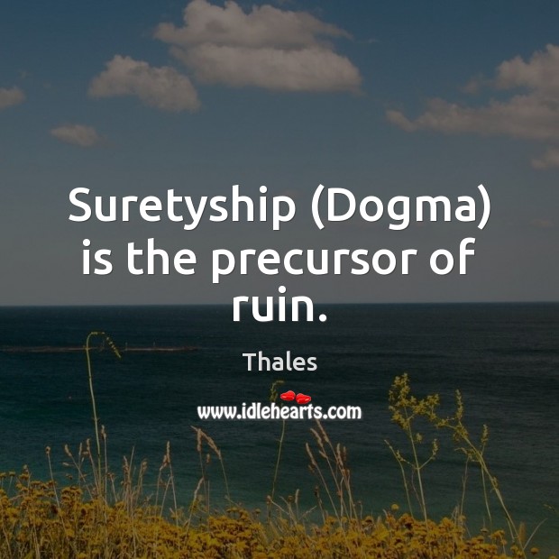 Suretyship (Dogma) is the precursor of ruin. Thales Picture Quote