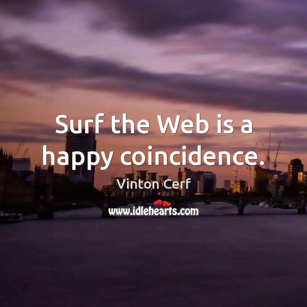 Surf the Web is a happy coincidence. Vinton Cerf Picture Quote