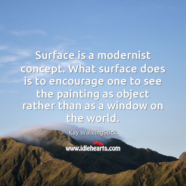 Surface is a modernist concept. What surface does is to encourage one Kay WalkingStick Picture Quote