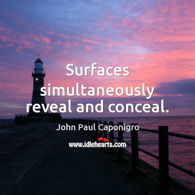 Surfaces simultaneously reveal and conceal. 