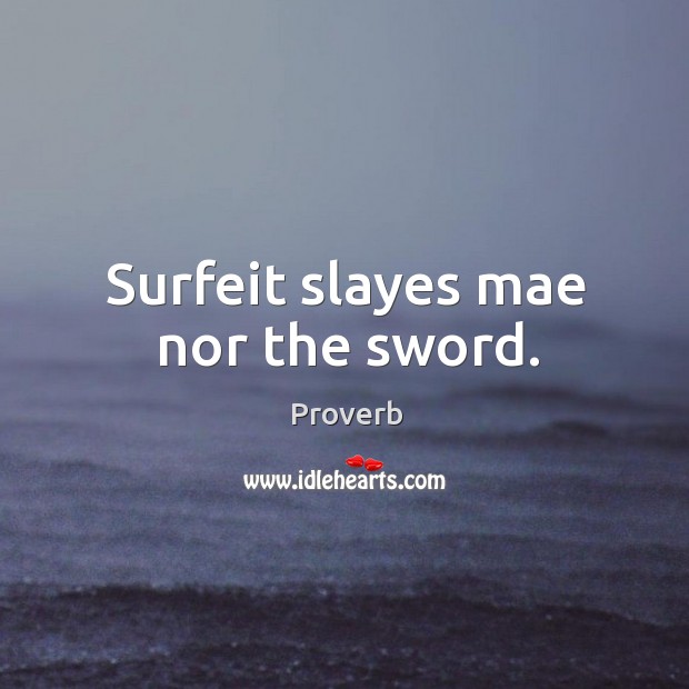 Surfeit slayes mae nor the sword. Image