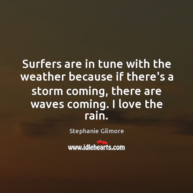 Surfers are in tune with the weather because if there’s a storm Image