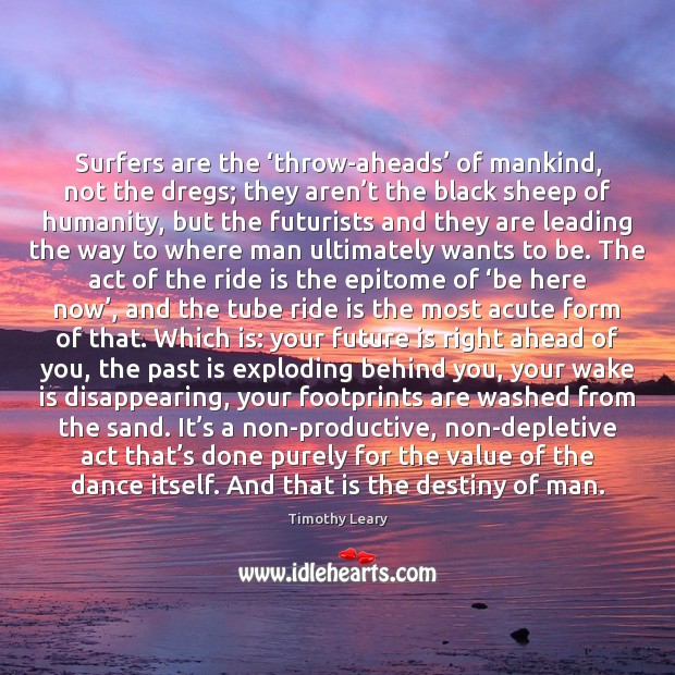 Surfers are the ‘throw-aheads’ of mankind, not the dregs; they aren’t Timothy Leary Picture Quote