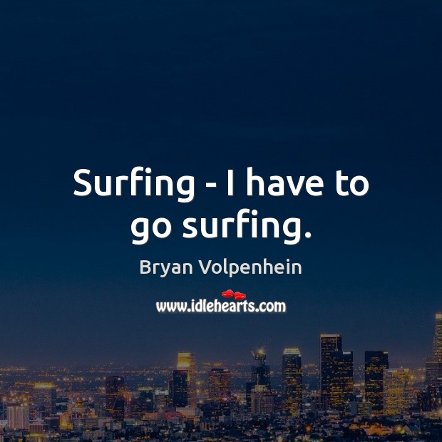 Surfing – I have to go surfing. Image