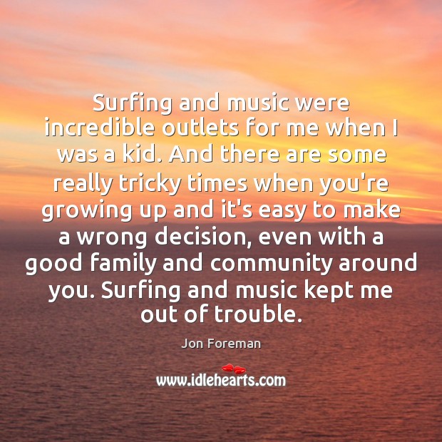 Surfing and music were incredible outlets for me when I was a Image
