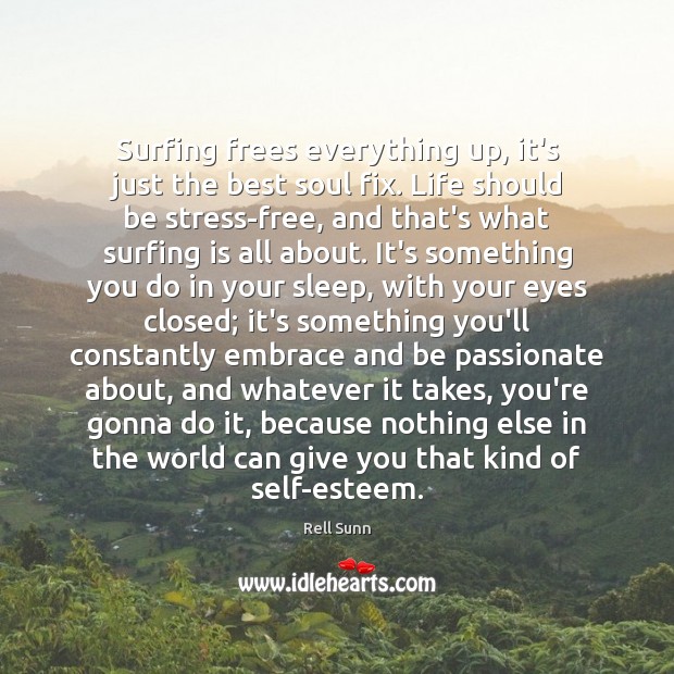 Surfing frees everything up, it’s just the best soul fix. Life should Rell Sunn Picture Quote