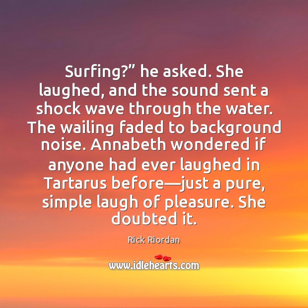 Surfing?” he asked. She laughed, and the sound sent a shock wave Rick Riordan Picture Quote