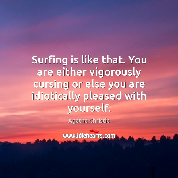 Surfing is like that. You are either vigorously cursing or else you Agatha Christie Picture Quote
